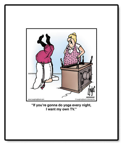 If you’re gonna do yoga every night, I want my own TV.