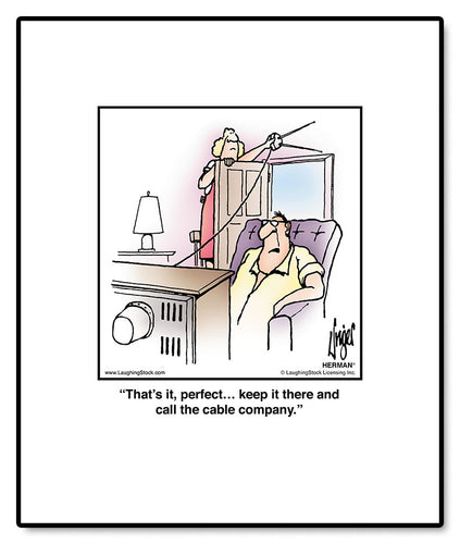 That’s it, perfect… keep it there and call the cable company.