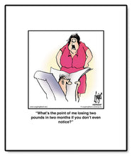 Load image into Gallery viewer, What’s the point of me losing two pounds in two months if you don’t even notice?