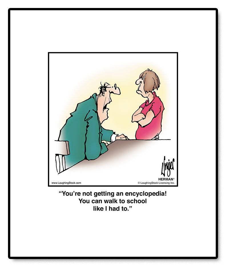 You’re not getting an encyclopedia! You can walk to school like I had to.