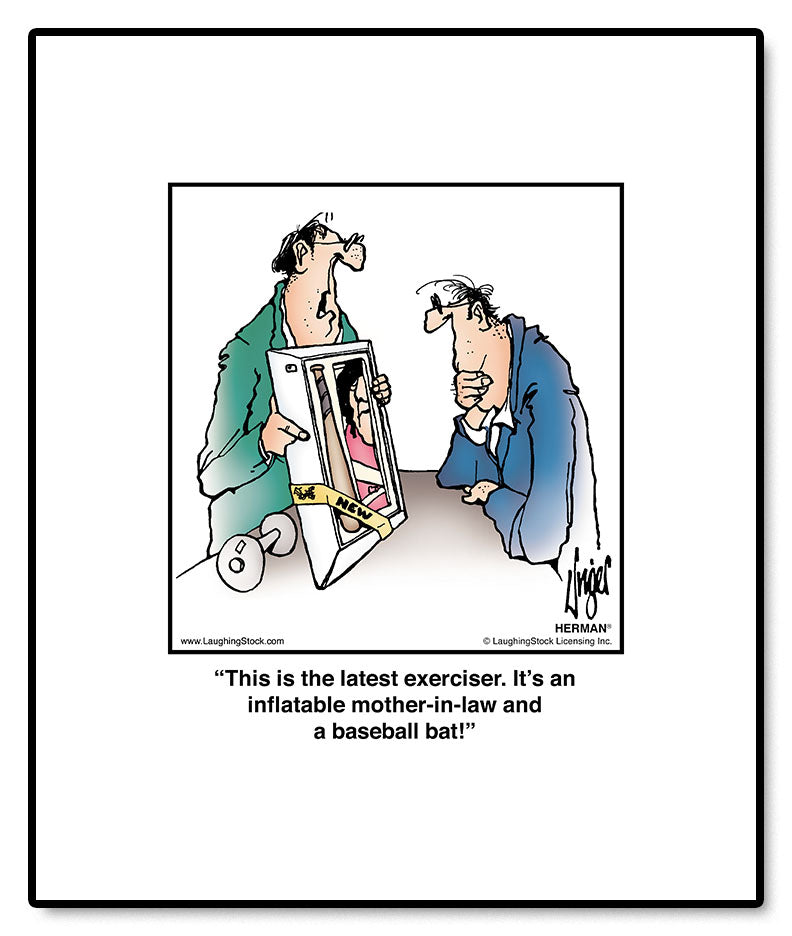 This is the latest exerciser. It’s an inflatable mother-in-law and a baseball bat!