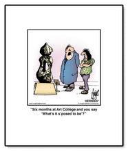 Load image into Gallery viewer, Six months at Art College and you say ‘What’s it s’posed to be’?