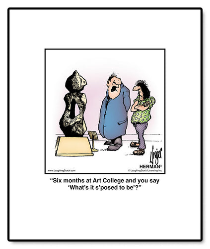 Six months at Art College and you say ‘What’s it s’posed to be’?