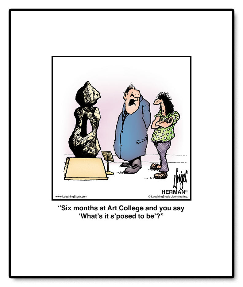 Six months at Art College and you say ‘What’s it s’posed to be’?