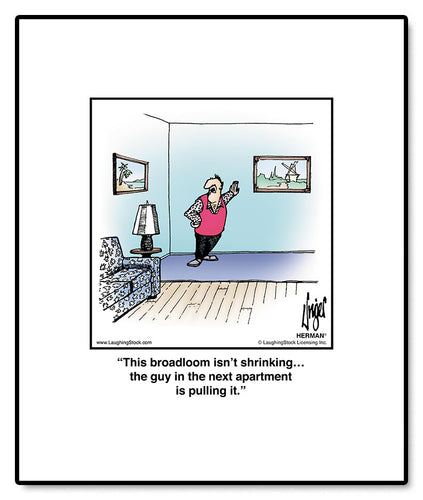 This broadloom isn’t shrinking… the guy in the next apartment is pulling it.