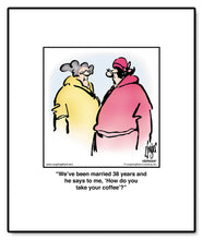 Load image into Gallery viewer, We’ve been married 38 years and he says to me, ‘How do you take your coffee’?