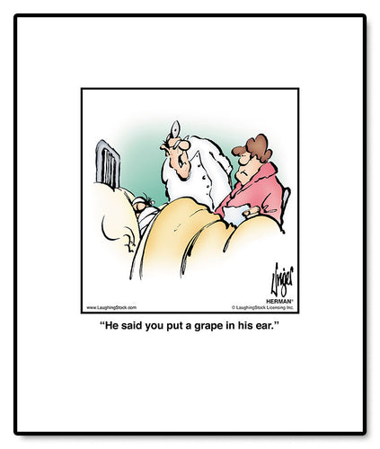 He said you put a grape in his ear.