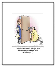 Load image into Gallery viewer, WHERE are you? I thought you were gonna put a new lock on this door?