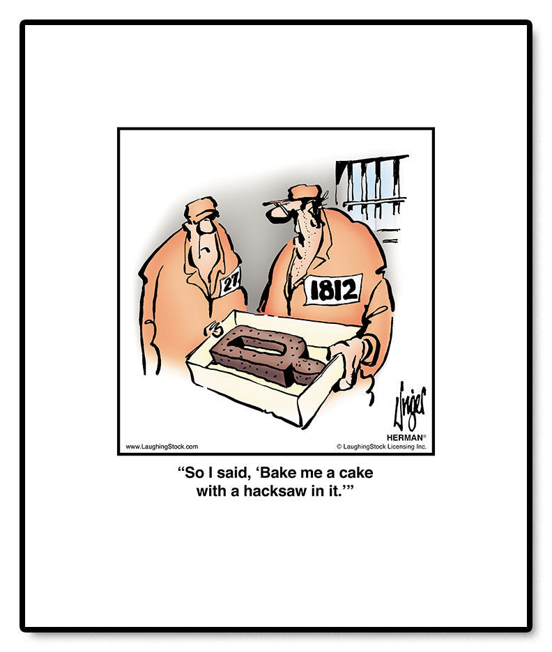 So I said, ‘Bake me a cake with a hacksaw in it.’