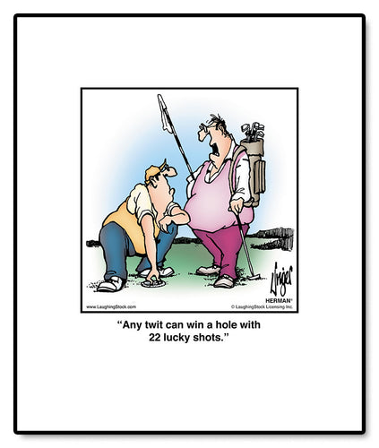 Any twit can win a hole with 22 lucky shots.