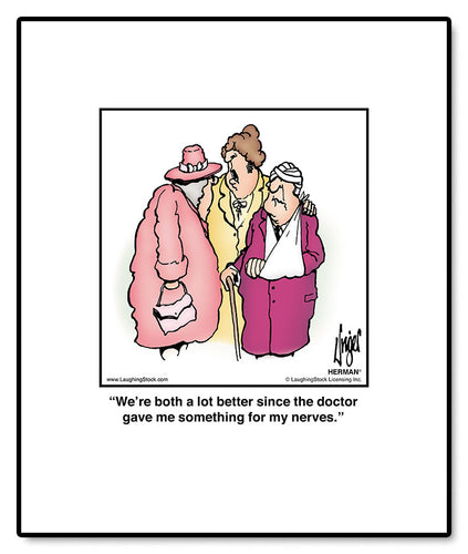 We’re both a lot better since the doctor gave me something for my nerves.