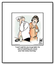 Load image into Gallery viewer, I can’t wait for you to go bald. I’m sick of watching you count your hair every morning.