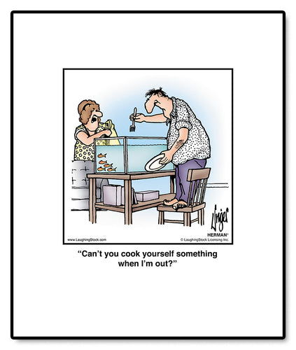 Can’t you cook yourself something when I’m out?