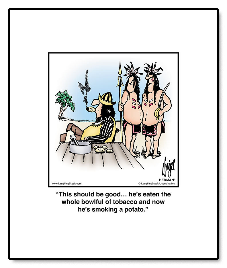 This should be good… he’s eaten the whole bowlful of tobacco and now he’s smoking a potato.