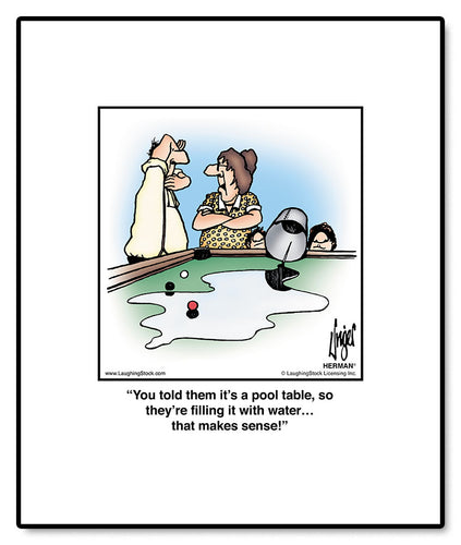 You told them it’s a pool table, so they’re filling it with water… that makes sense!