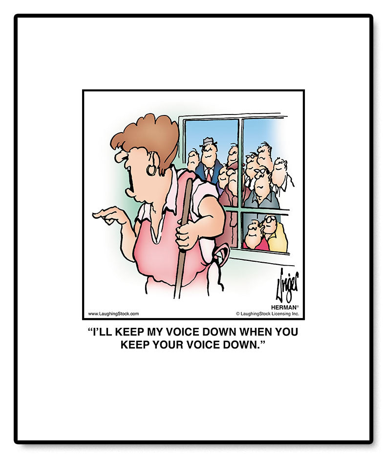 I’LL KEEP MY VOICE DOWN WHEN YOU KEEP YOUR VOICE DOWN.