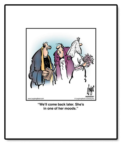 We’ll come back later. She’s in one of her moods.