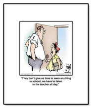 Load image into Gallery viewer, They don’t give us time to learn anything in school; we have to listen to the teacher all day.