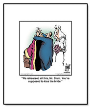 Load image into Gallery viewer, We rehearsed all this, Mr. Blunt. You’re supposed to kiss the bride.