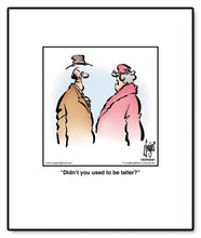 Load image into Gallery viewer, Didn’t you used to be taller?