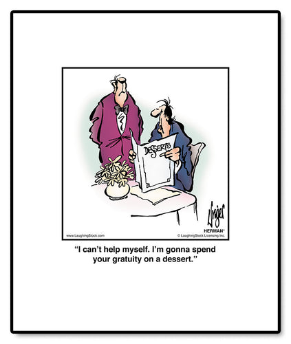I can’t help myself. I’m gonna spend your gratuity on a dessert.
