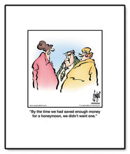 Load image into Gallery viewer, By the time we had saved enough money for a honeymoon, we didn’t want one.