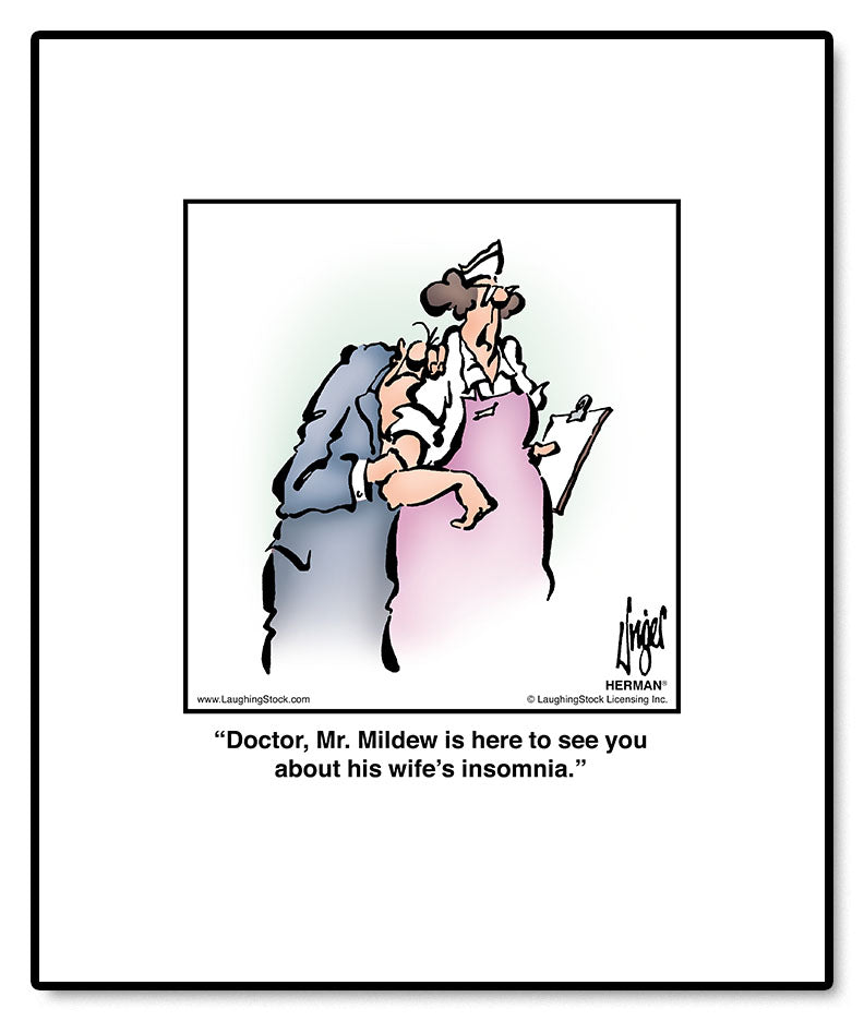 Doctor, Mr. Mildew is here to see you about his wife’s insomnia.