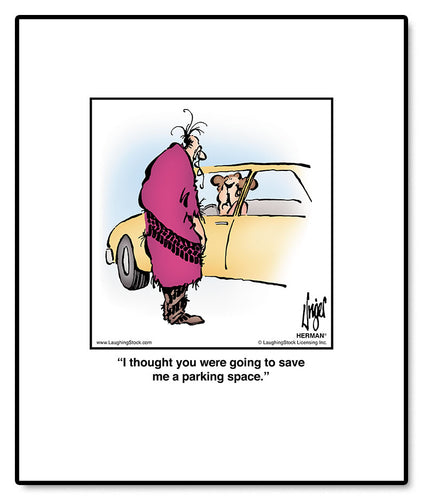 I thought you were going to save me a parking space.