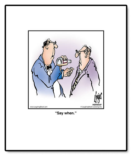 Say when.