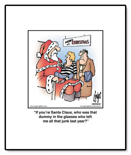 If you’re Santa Claus, who was that dummy in the glasses who left me all that junk last year?