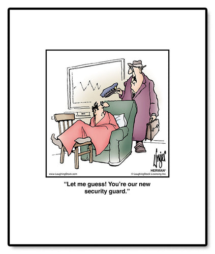 Let me guess! You’re our new security guard.