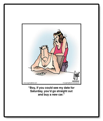 Boy, if you could see my date for Saturday, you’d go straight out and buy a new car.