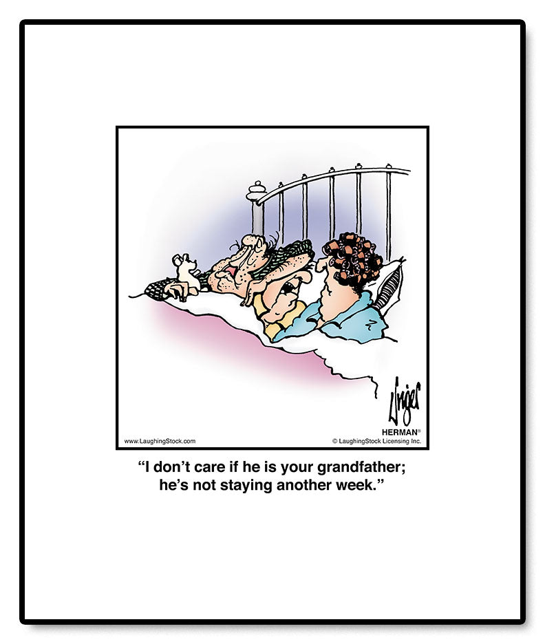 I don’t care if he is your grandfather; he’s not staying another week.