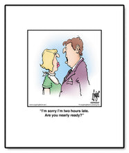 Load image into Gallery viewer, I’m sorry I’m two hours late. Are you nearly ready?