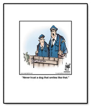 Load image into Gallery viewer, Never trust a dog that smiles like that.