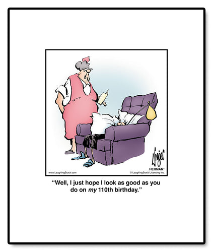 Well, I just hope I look as good as you do on my 110th birthday.