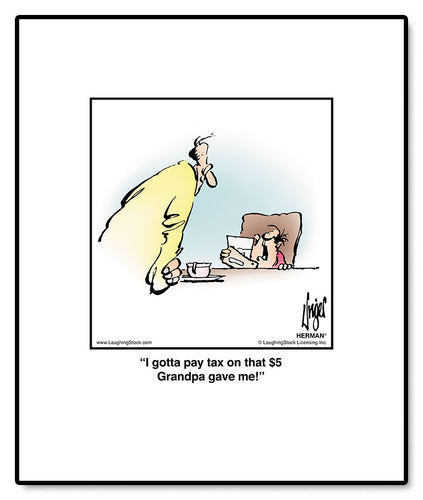 I gotta pay tax on that $5 Grandpa gave me!