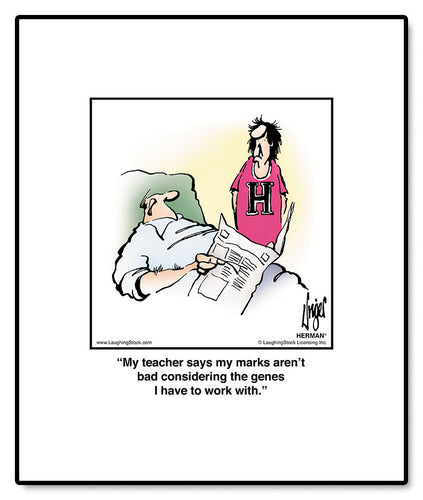 My teacher says my marks aren’t bad considering the genes I have to work with.