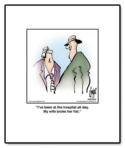 I’ve been at the hospital all day. My wife broke her fist.
