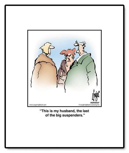 This is my husband, the last of the big suspenders.