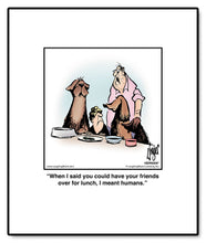 Load image into Gallery viewer, When I said you could have your friends over for lunch, I meant humans.