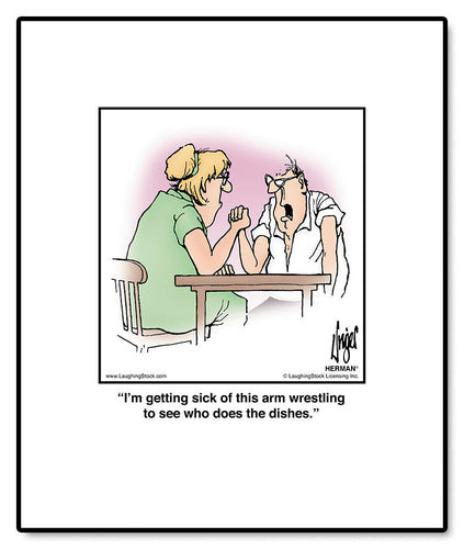 I’m getting sick of this arm wrestling to see who does the dishes.