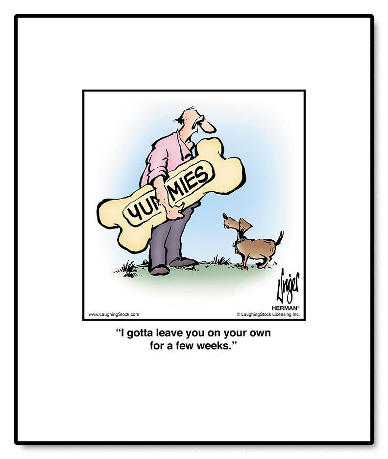 I gotta leave you on your own for a few weeks.