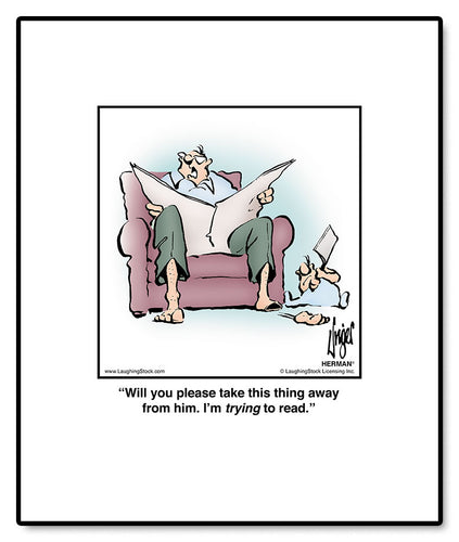 Will you please take this thing away form him. I’m trying to read.