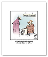 Load image into Gallery viewer, It woke me up two hours late with a cold cup of coffee.