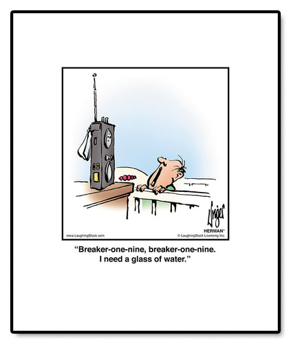 Breaker-one-nine, breaker-one-nine. I need a glass of water.