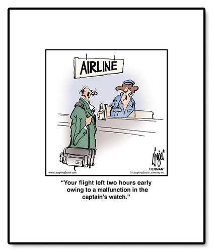 Your flight left two hours early owing to a malfunction in the captain’s watch.