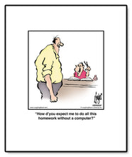 Load image into Gallery viewer, How d’you expect me to do all this homework without a computer?