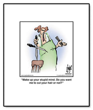 Load image into Gallery viewer, Make up your stupid mind. Do you want me to cut your hair or not?