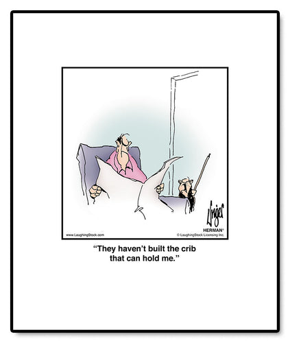 They haven’t built the crib that can hold me.